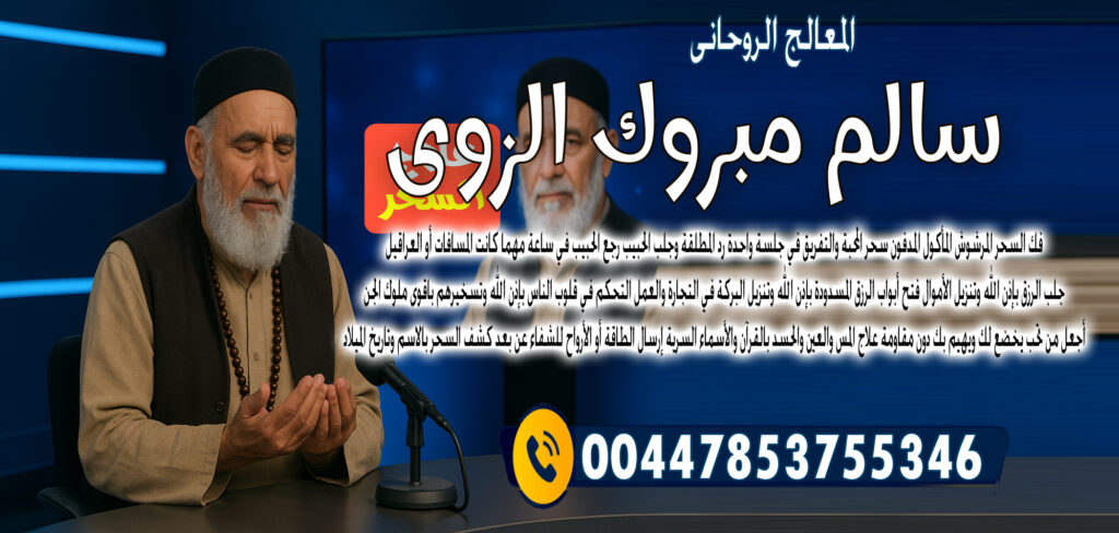 المعالج الروحاني المغربي عبد الحكيم المجدد شيخ روحاني مجاني - شيخ روحاني ليبي مجاني الشيخ الروحاني الشيخ سالم مبروك الزوي التحكم في قلوب الناس بإذن الله وتسخيرهم باقوى ملوك الجن 00447853755346